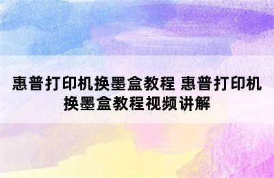 惠普打印机换墨盒教程 惠普打印机换墨盒教程视频讲解